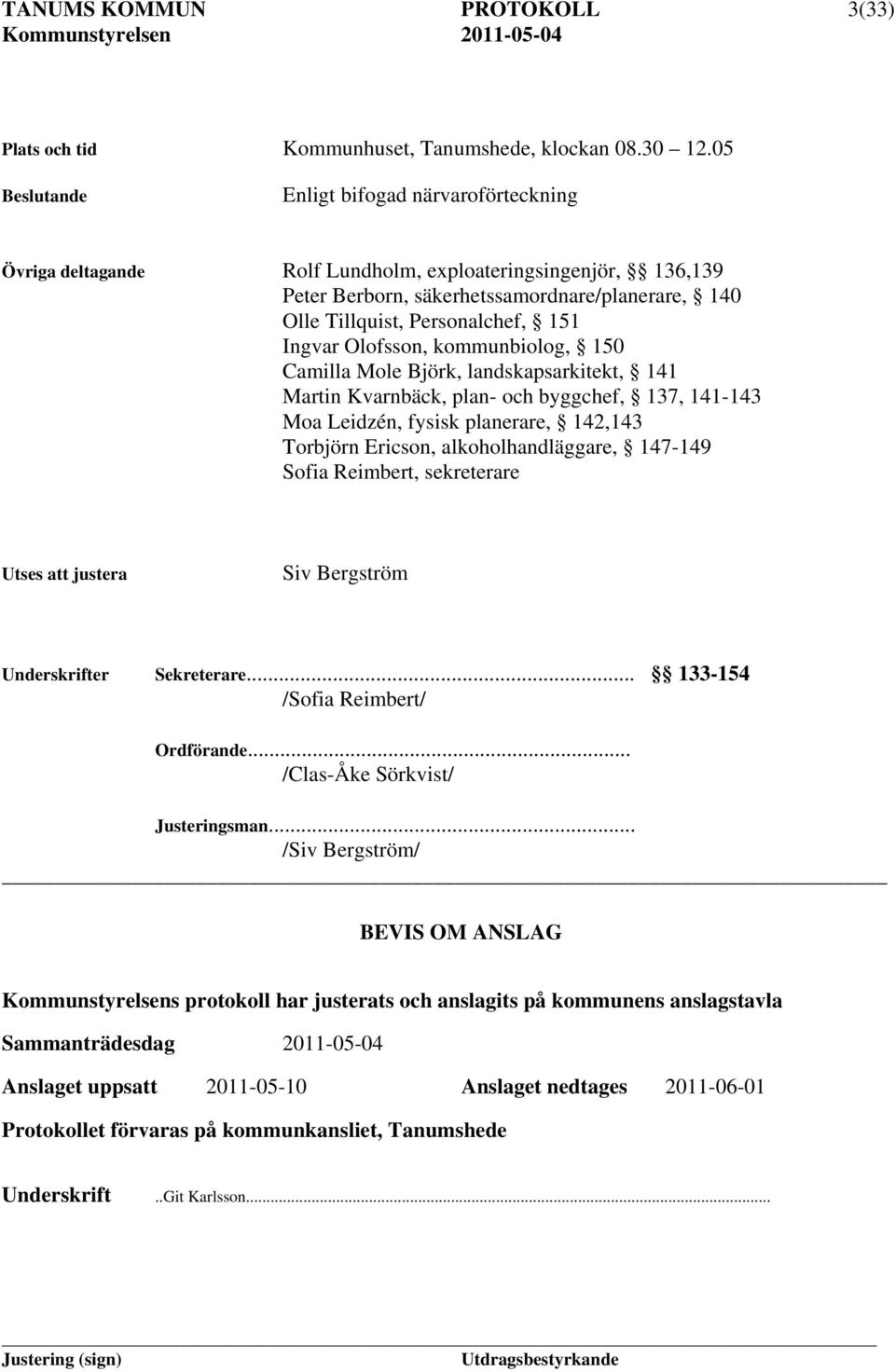 Ingvar Olofsson, kommunbiolog, 150 Camilla Mole Björk, landskapsarkitekt, 141 Martin Kvarnbäck, plan- och byggchef, 137, 141-143 Moa Leidzén, fysisk planerare, 142,143 Torbjörn Ericson,