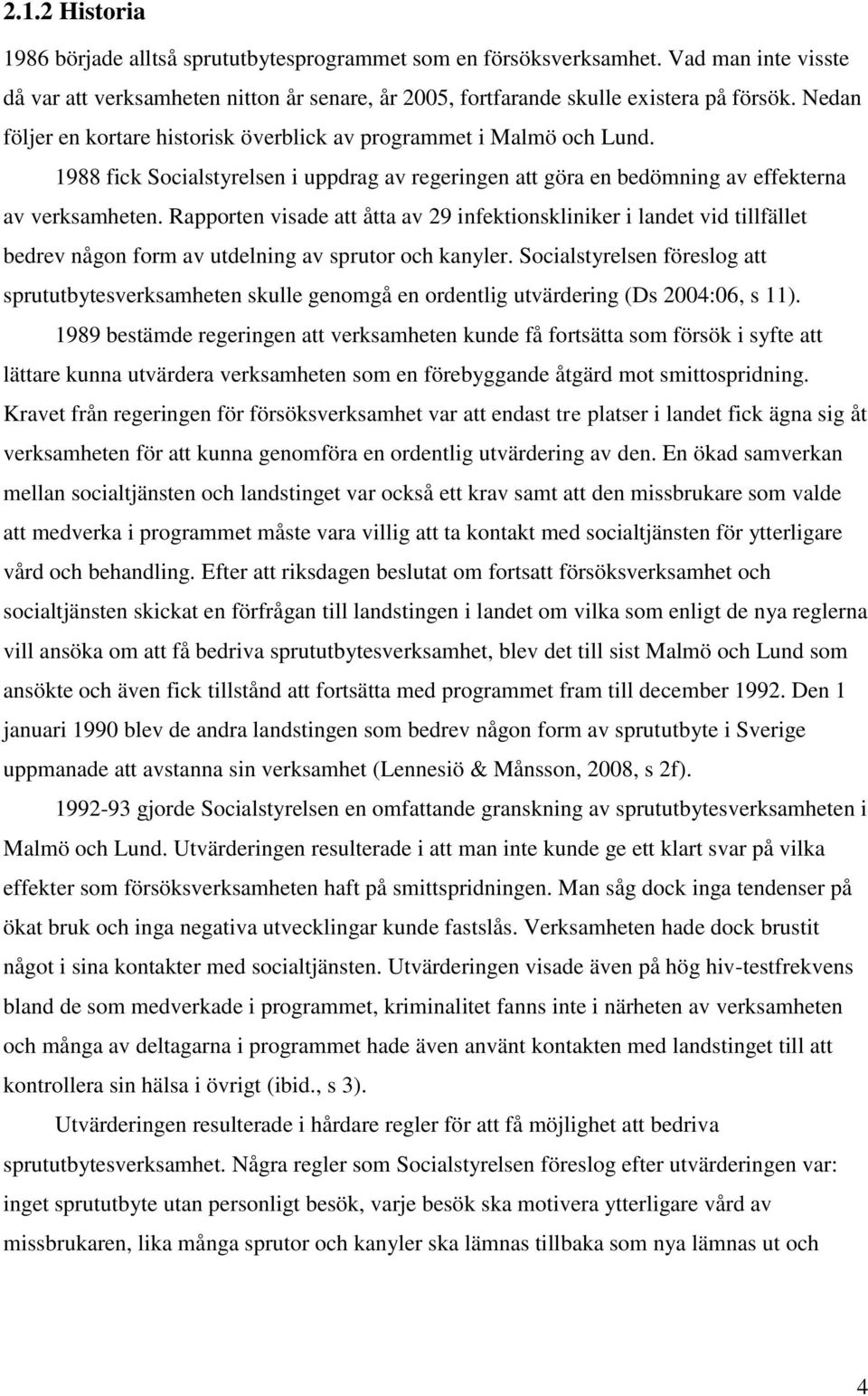 Rapporten visade att åtta av 29 infektionskliniker i landet vid tillfället bedrev någon form av utdelning av sprutor och kanyler.