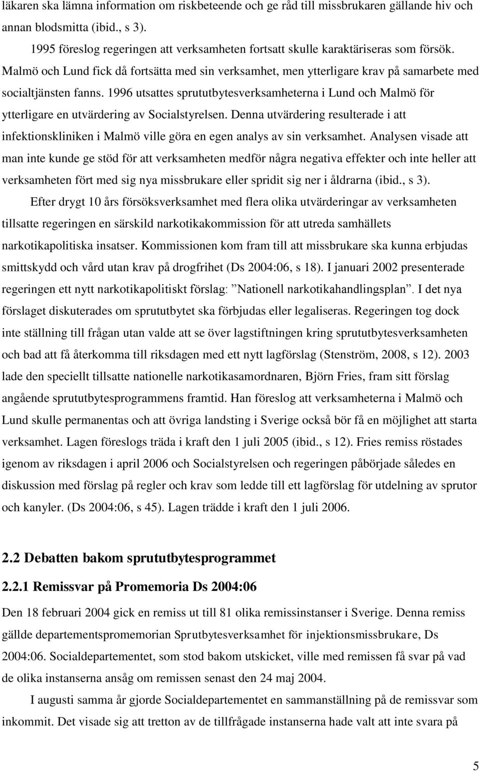 1996 utsattes sprututbytesverksamheterna i Lund och Malmö för ytterligare en utvärdering av Socialstyrelsen.