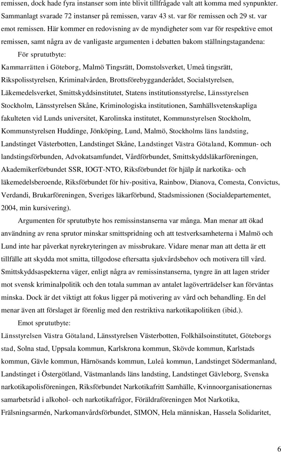 Göteborg, Malmö Tingsrätt, Domstolsverket, Umeå tingsrätt, Rikspolisstyrelsen, Kriminalvården, Brottsförebygganderådet, Socialstyrelsen, Läkemedelsverket, Smittskyddsinstitutet, Statens