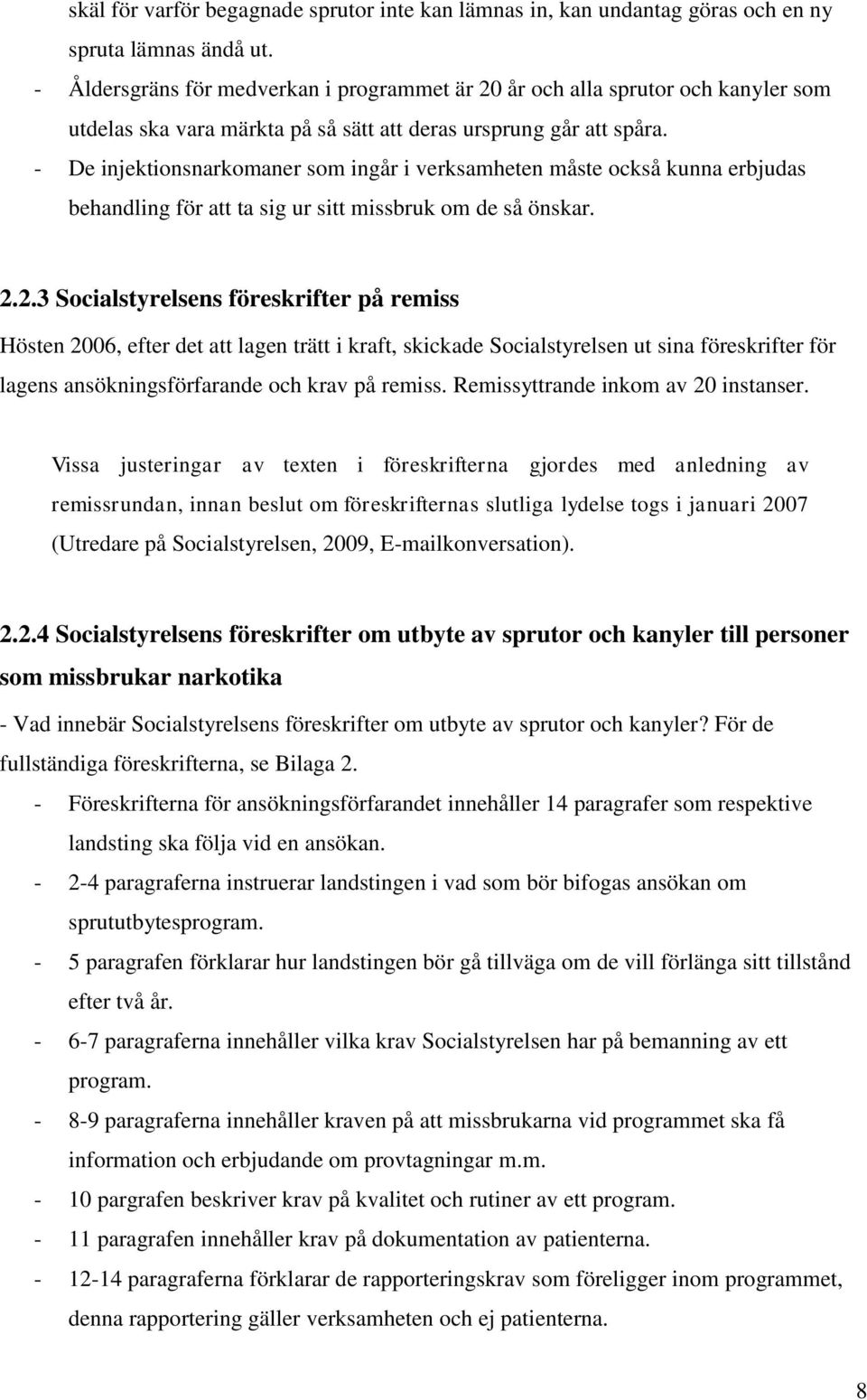 - De injektionsnarkomaner som ingår i verksamheten måste också kunna erbjudas behandling för att ta sig ur sitt missbruk om de så önskar. 2.