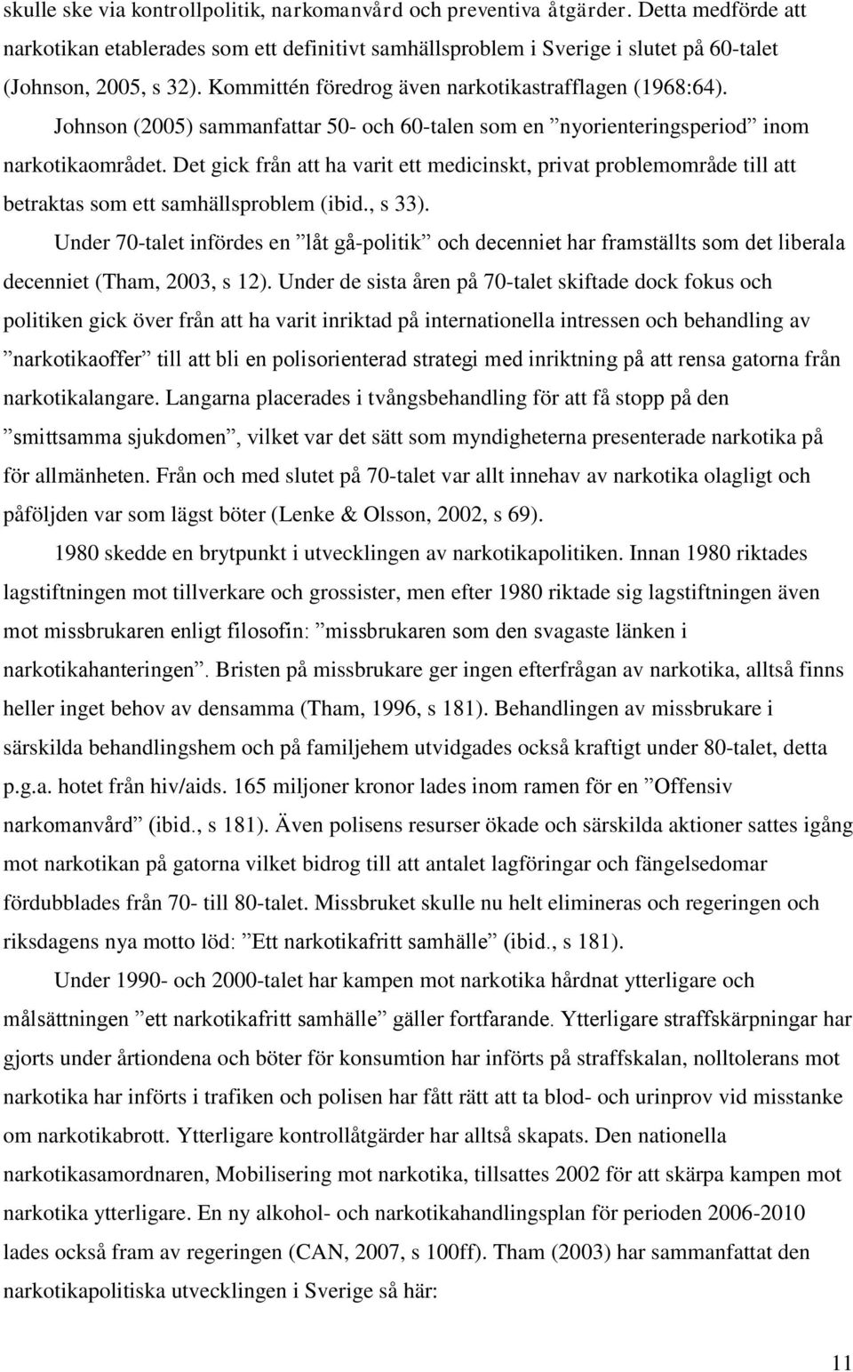 Det gick från att ha varit ett medicinskt, privat problemområde till att betraktas som ett samhällsproblem (ibid., s 33).