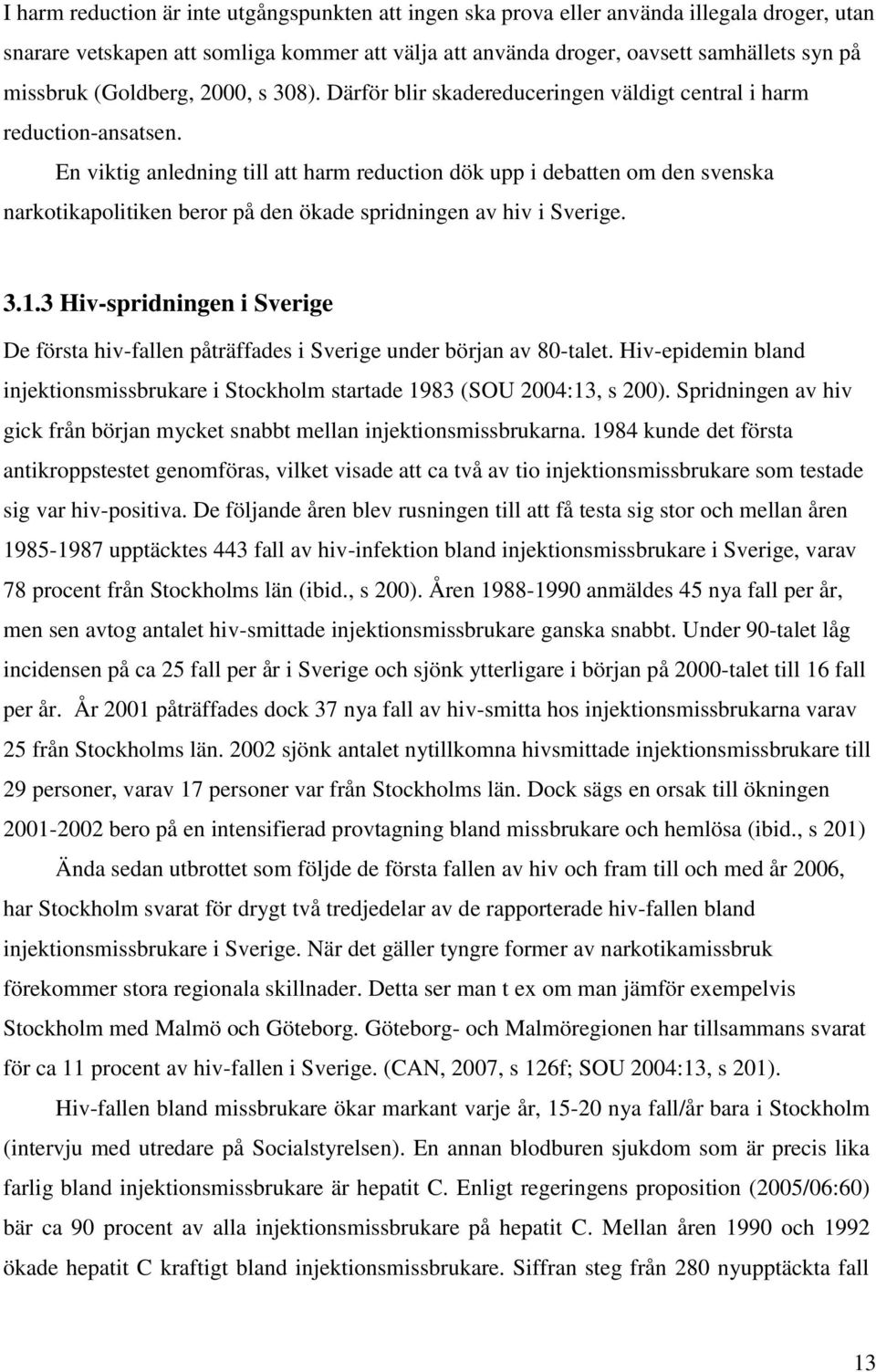 En viktig anledning till att harm reduction dök upp i debatten om den svenska narkotikapolitiken beror på den ökade spridningen av hiv i Sverige. 3.1.