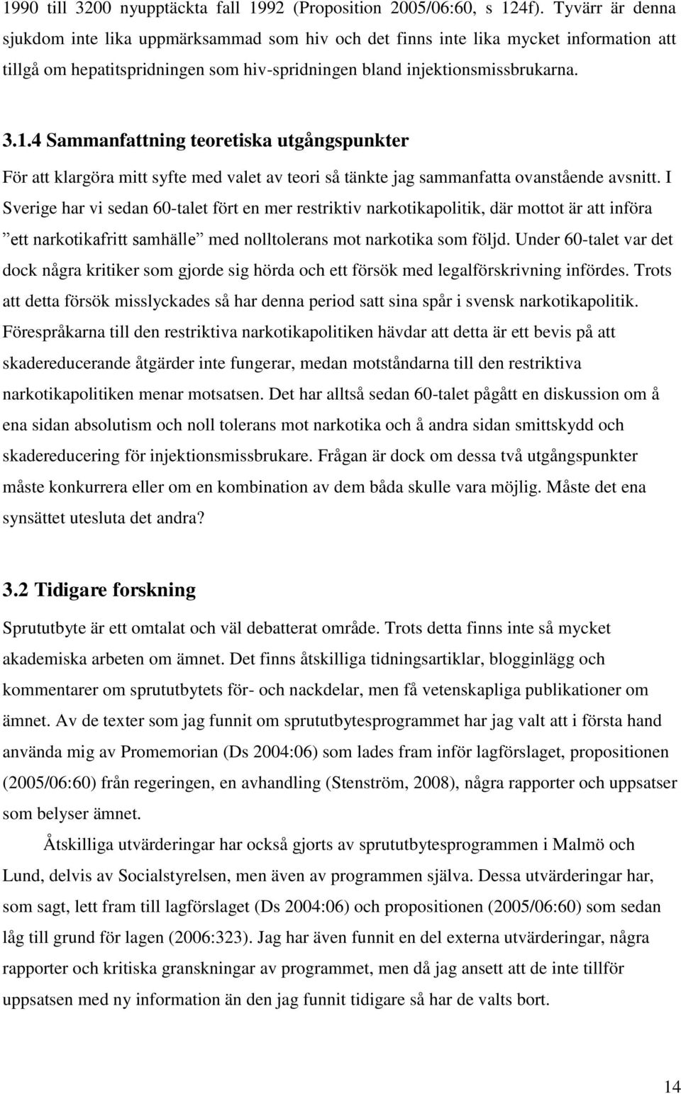 4 Sammanfattning teoretiska utgångspunkter För att klargöra mitt syfte med valet av teori så tänkte jag sammanfatta ovanstående avsnitt.