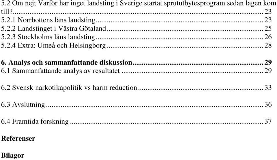 .. 28 6. Analys och sammanfattande diskussion... 29 6.1 Sammanfattande analys av resultatet... 29 6.2 Svensk narkotikapolitik vs harm reduction.