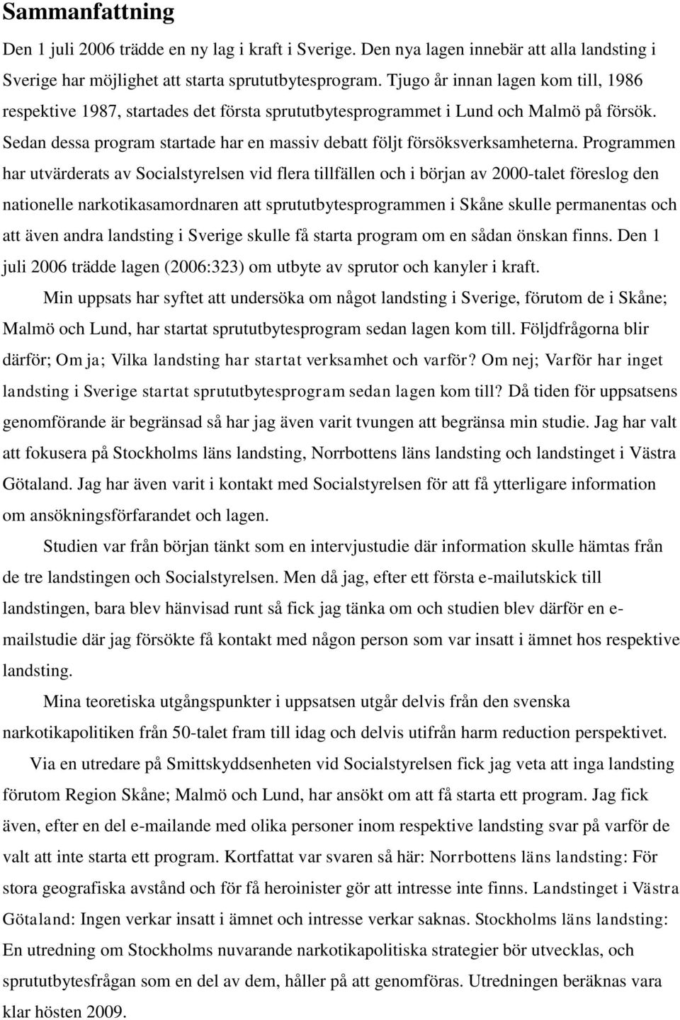 Sedan dessa program startade har en massiv debatt följt försöksverksamheterna.