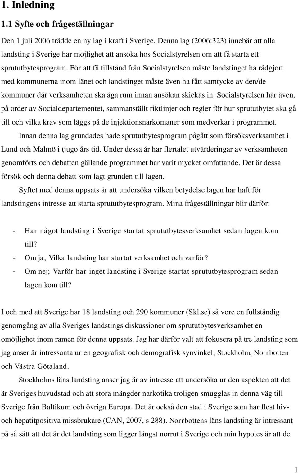 För att få tillstånd från Socialstyrelsen måste landstinget ha rådgjort med kommunerna inom länet och landstinget måste även ha fått samtycke av den/de kommuner där verksamheten ska äga rum innan