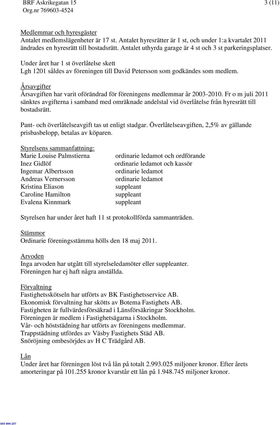 Årsavgifter Årsavgiften har varit oförändrad för föreningens medlemmar år 2003-2010.