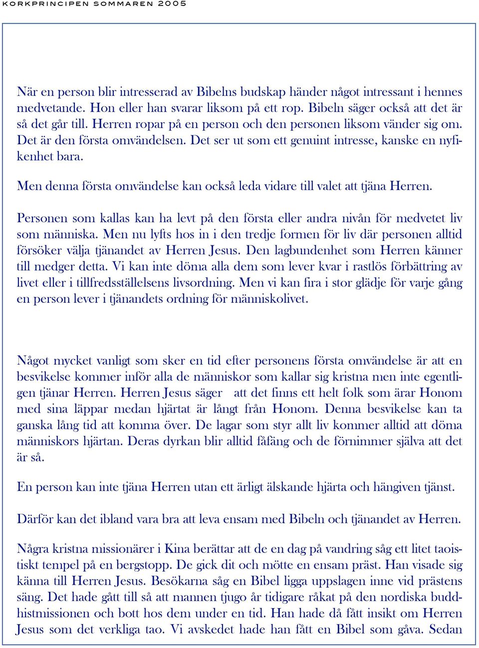 Men denna första omvändelse kan också leda vidare till valet att tjäna Herren. Personen som kallas kan ha levt på den första eller andra nivån för medvetet liv som människa.