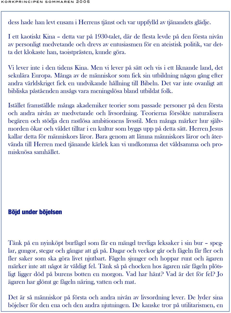 taoistprästen, kunde göra. Vi lever inte i den tidens Kina. Men vi lever på sätt och vis i ett liknande land, det sekulära Europa.