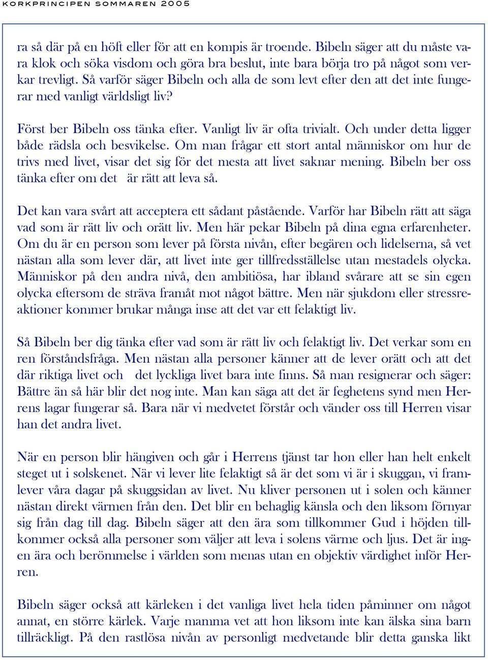 Och under detta ligger både rädsla och besvikelse. Om man frågar ett stort antal människor om hur de trivs med livet, visar det sig för det mesta att livet saknar mening.