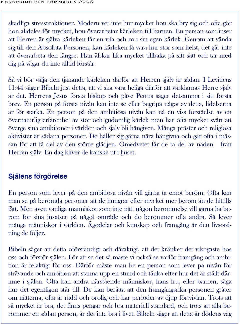 Genom att vända sig till den Absoluta Personen, kan kärleken få vara hur stor som helst, det går inte att överarbeta den längre.