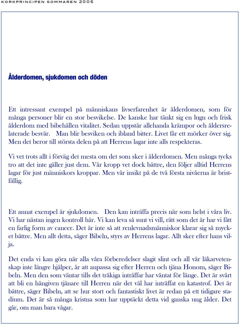 Livet får ett mörker över sig. Men det beror till största delen på att Herrens lagar inte alls respekteras. Vi vet trots allt i förväg det mesta om det som sker i ålderdomen.