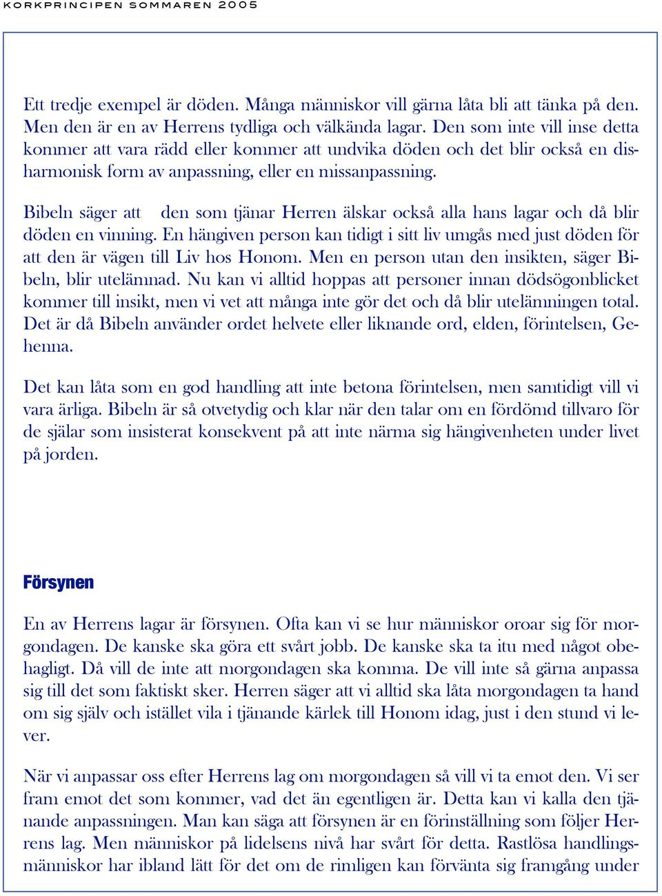 Bibeln säger att den som tjänar Herren älskar också alla hans lagar och då blir döden en vinning. En hängiven person kan tidigt i sitt liv umgås med just döden för att den är vägen till Liv hos Honom.