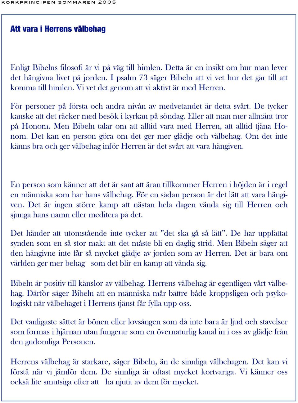 De tycker kanske att det räcker med besök i kyrkan på söndag. Eller att man mer allmänt tror på Honom. Men Bibeln talar om att alltid vara med Herren, att alltid tjäna Honom.