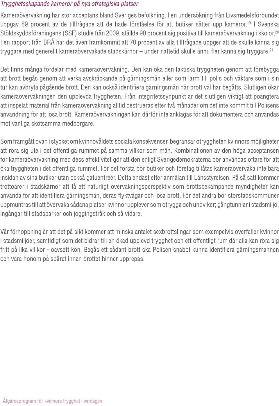 19 I Svenska Stöldskyddsföreningens (SSF) studie från 2009, ställde 90 procent sig positiva till kameraövervakning i skolor.