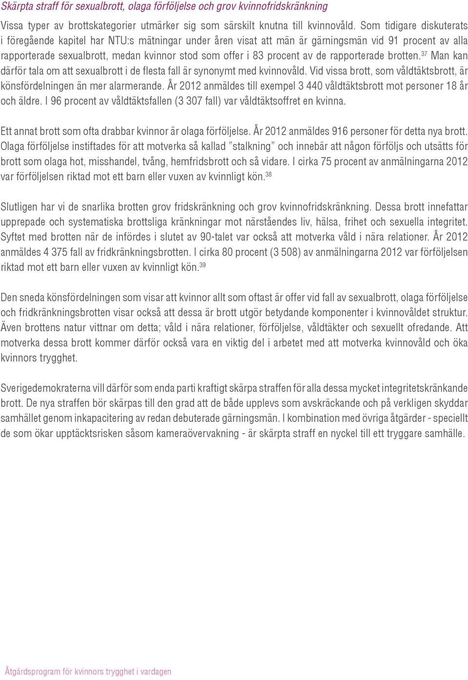 de rapporterade brotten. 37 Man kan därför tala om att sexualbrott i de flesta fall är synonymt med kvinnovåld. Vid vissa brott, som våldtäktsbrott, är könsfördelningen än mer alarmerande.