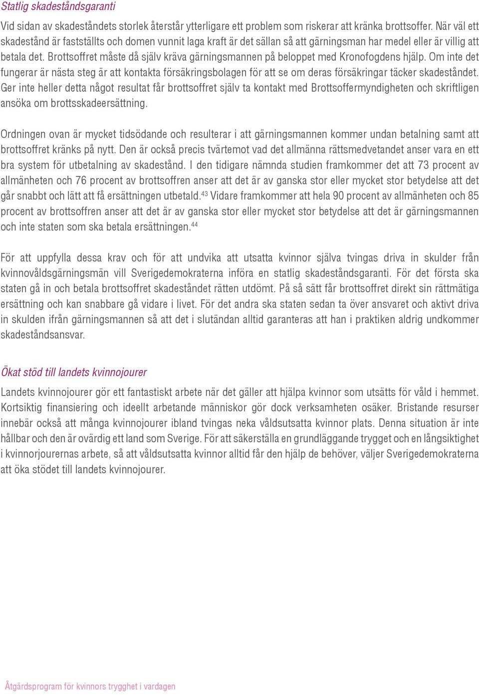 Brottsoffret måste då själv kräva gärningsmannen på beloppet med Kronofogdens hjälp.