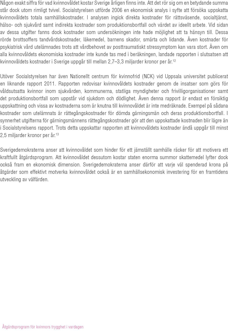 I analysen ingick direkta kostnader för rättsväsende, socialtjänst, hälso- och sjukvård samt indirekta kostnader som produktionsbortfall och värdet av ideellt arbete.