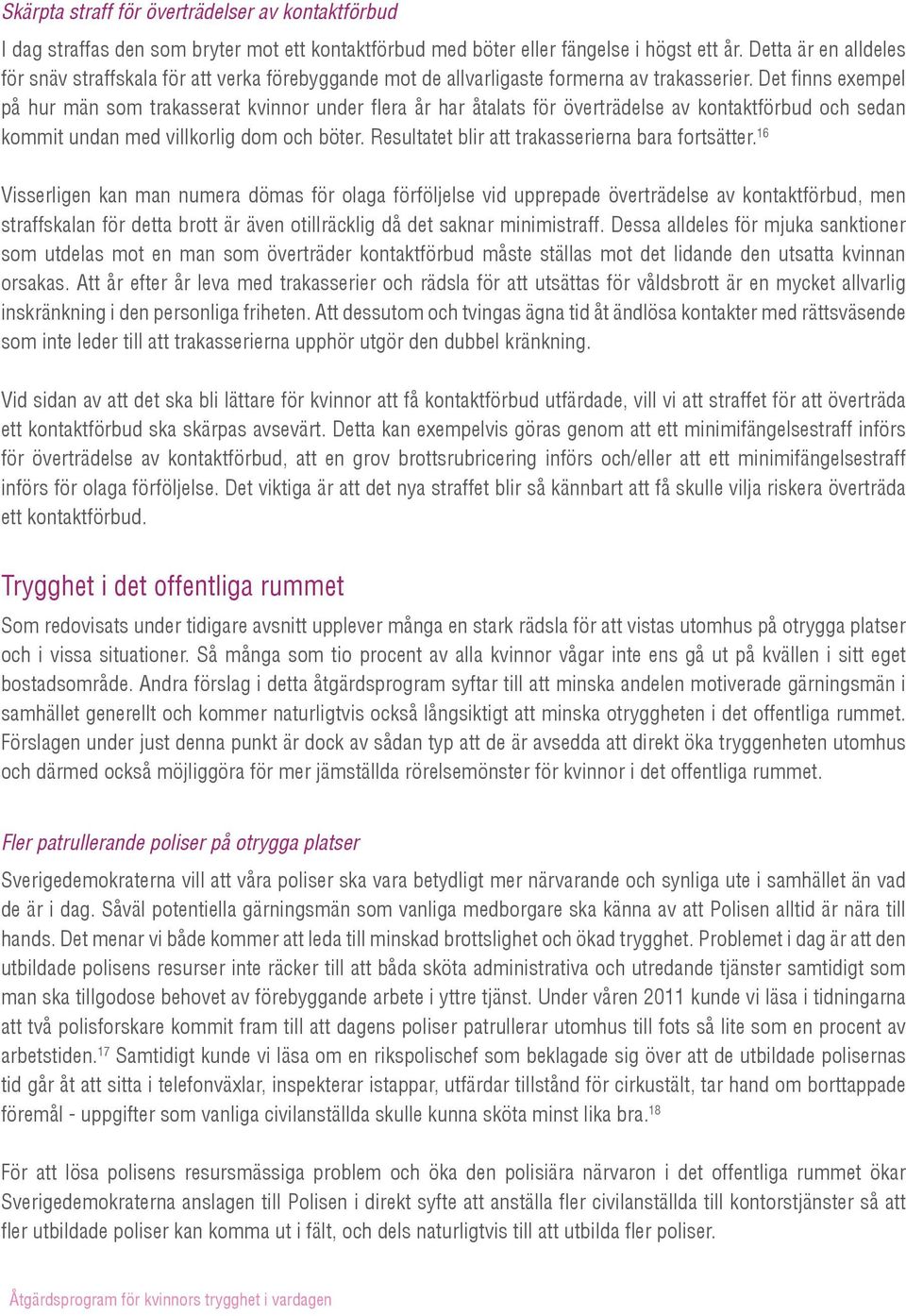 Det finns exempel på hur män som trakasserat kvinnor under flera år har åtalats för överträdelse av kontaktförbud och sedan kommit undan med villkorlig dom och böter.