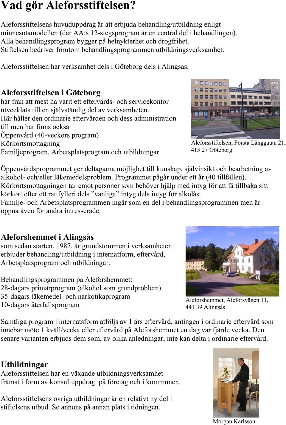 Aleforsstiftelsen har verksamhet dels i Göteborg dels i Alingsås.