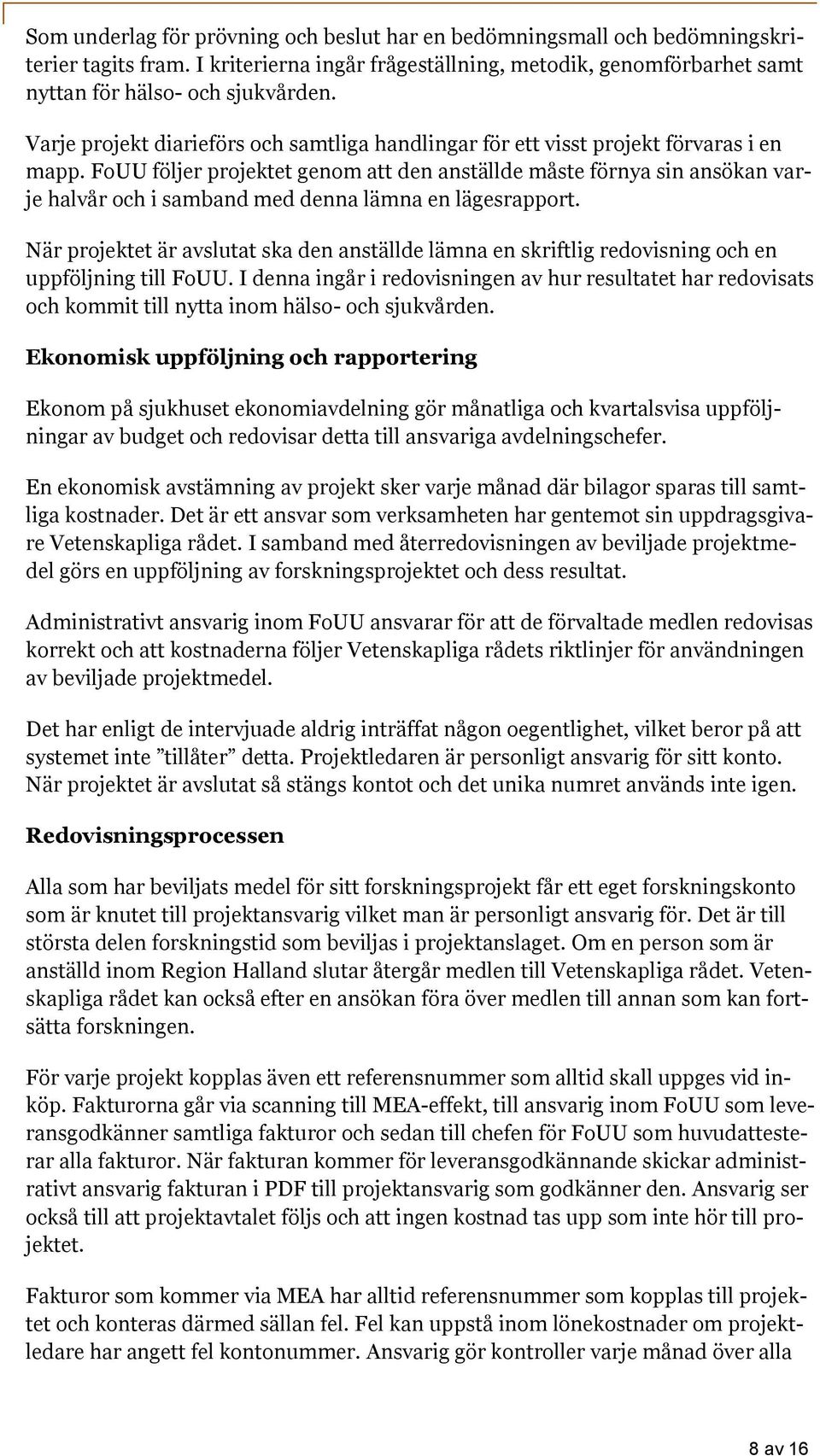 FoUU följer projektet genom att den anställde måste förnya sin ansökan varje halvår och i samband med denna lämna en lägesrapport.