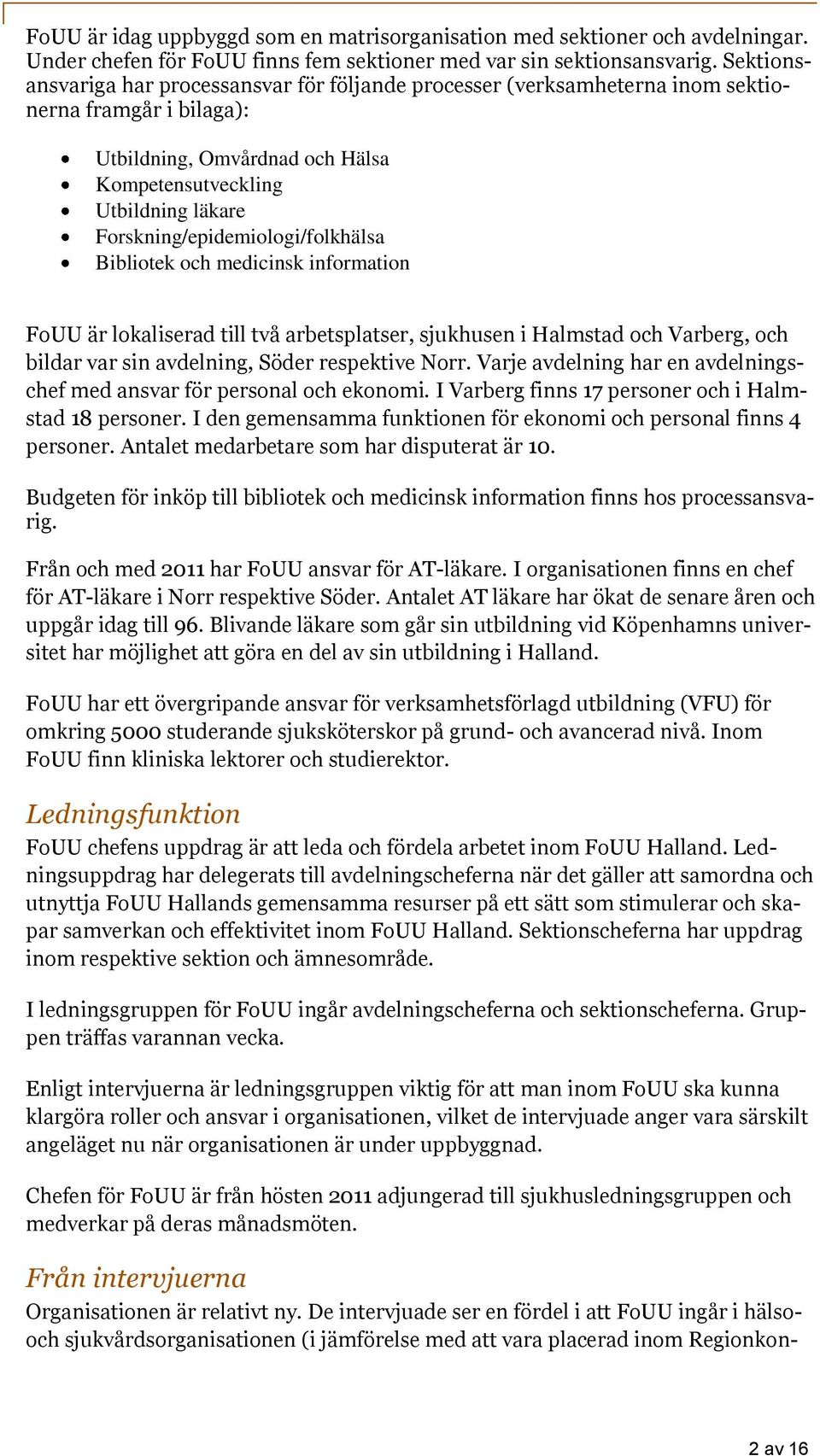 Forskning/epidemiologi/folkhälsa Bibliotek och medicinsk information FoUU är lokaliserad till två arbetsplatser, sjukhusen i Halmstad och Varberg, och bildar var sin avdelning, Söder respektive Norr.