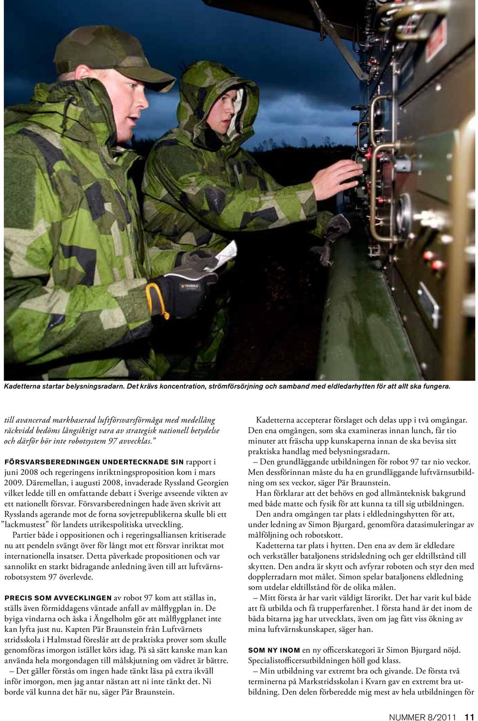 Försvarsberedningen undertecknade sin rapport i juni 2008 och regeringens inriktningsproposition kom i mars 2009.