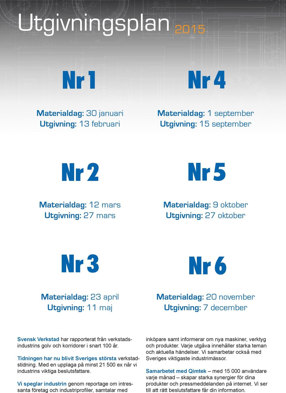 snart 100 år. Tidningen har nu blivit Sveriges största verkstadstidning. Med en upplaga på minst 21 500 ex når vi industrins viktiga beslutsfattare.