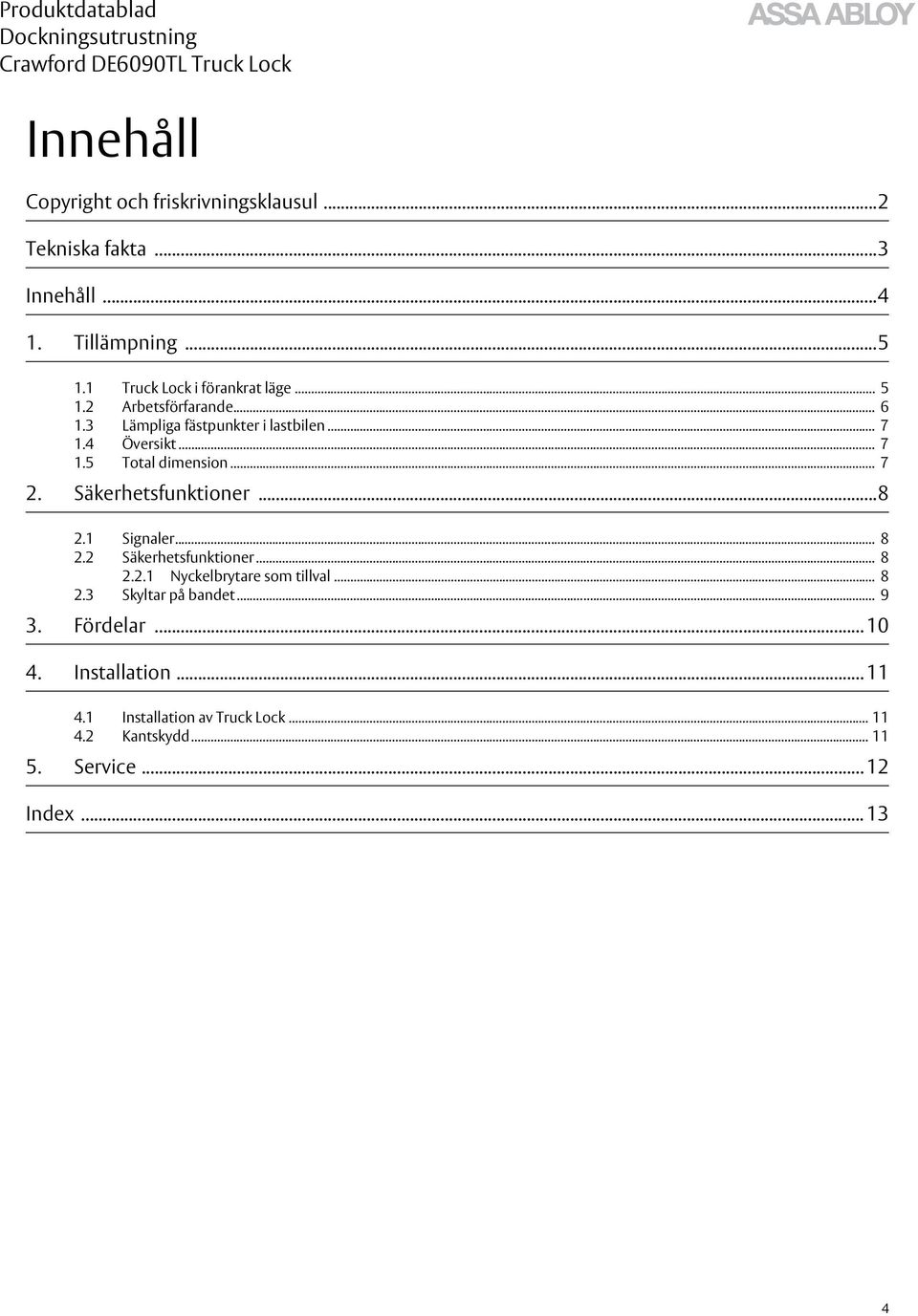 .. 7 2. Säkerhetsfunktioner...8 2.1 Signaler... 8 2.2 Säkerhetsfunktioner... 8 2.2.1 Nyckelbrytare som tillval... 8 2.3 Skyltar på bandet.