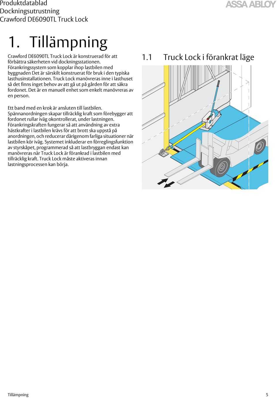 Truck Lock manövreras inne i lasthuset så det finns inget behov av att gå ut på gården för att säkra fordonet. Det är en manuell enhet som enkelt manövreras av en person. 1.