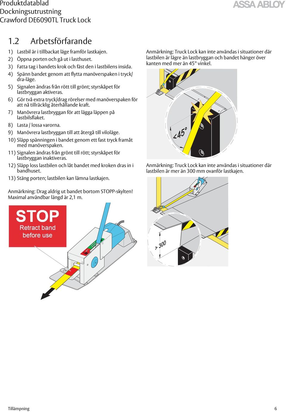 6) Gör två extra tryck/drag rörelser med manöverspaken för att nå tillräcklig återhållande kraft. 7) Manövrera lastbryggan för att lägga läppen på lastbilsflaket. 8) Lasta / lossa varorna.