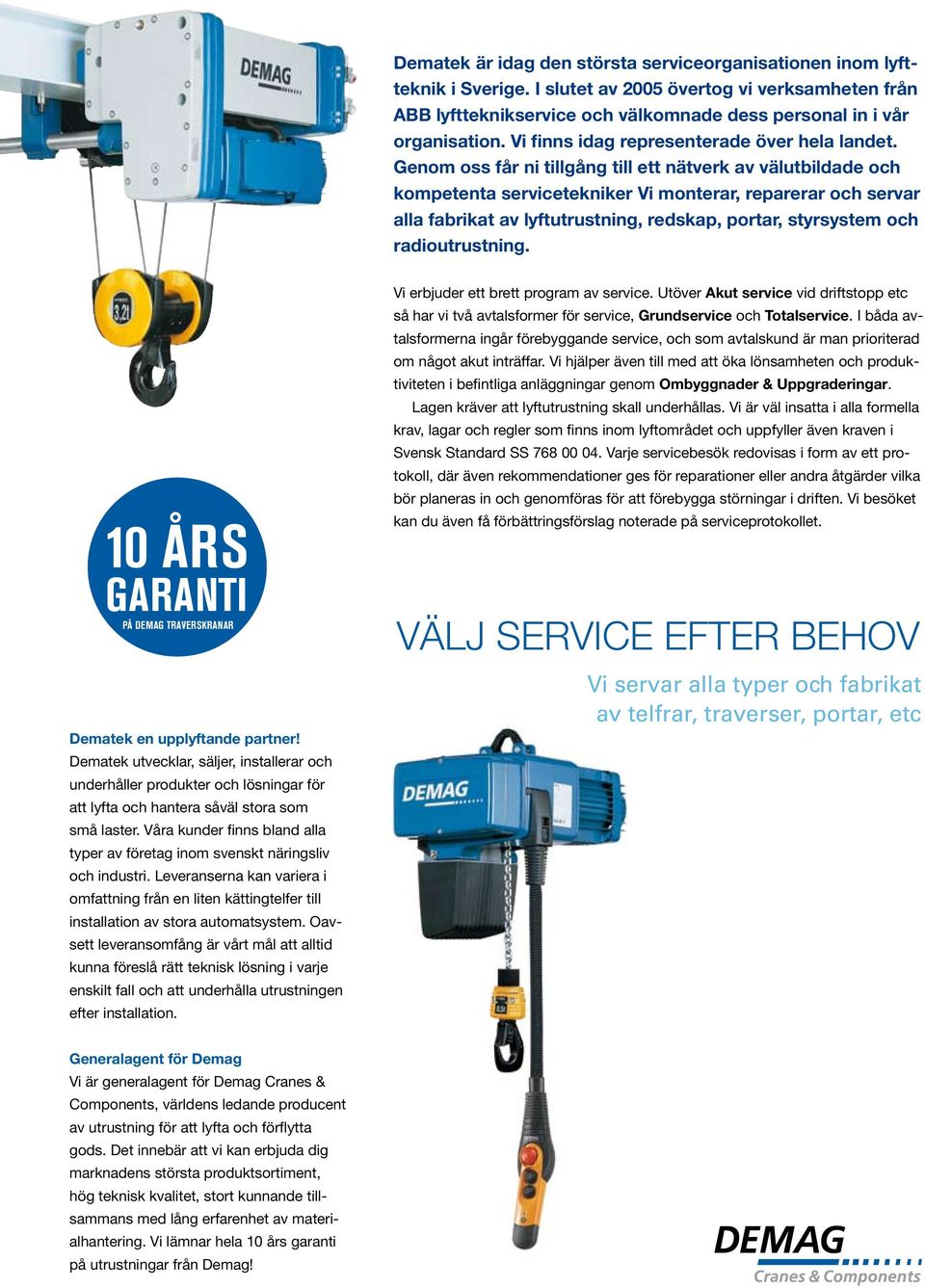 Genom oss får ni tillgång till ett nätverk av välutbildade och kompetenta tekniker Vi monterar, reparerar och servar alla fabrikat av lyftutrustning, redskap, portar, styrsystem och radioutrustning.
