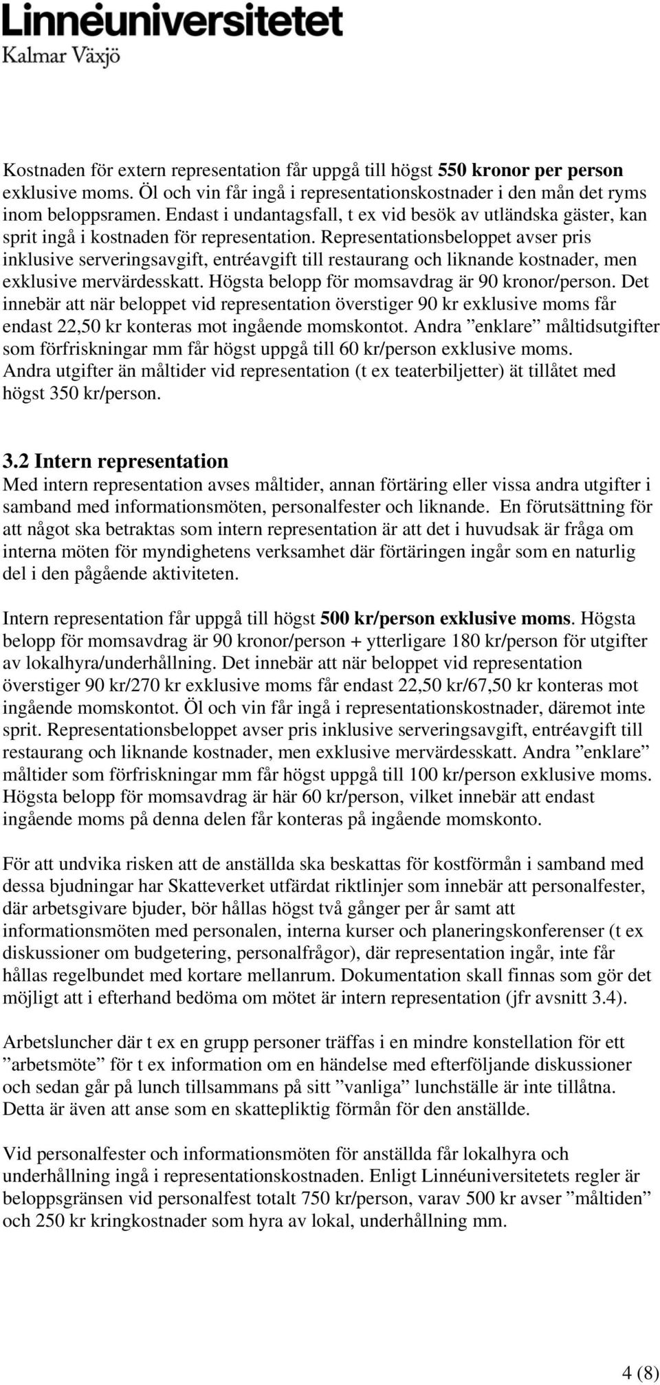 Representationsbeloppet avser pris inklusive serveringsavgift, entréavgift till restaurang och liknande kostnader, men exklusive mervärdesskatt. Högsta belopp för momsavdrag är 90 kronor/person.