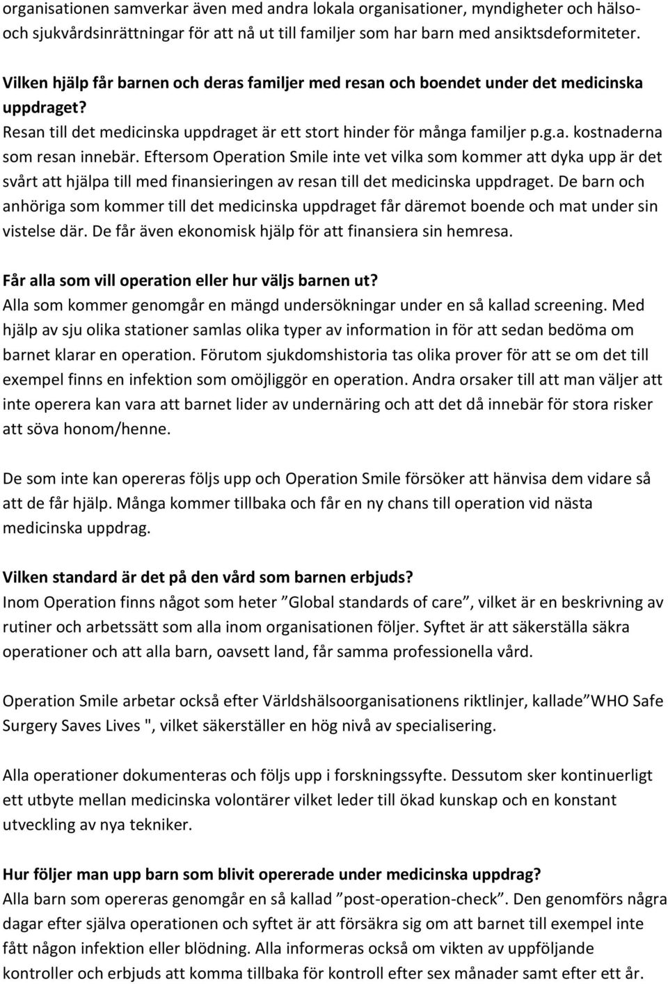 Eftersom Operation Smile inte vet vilka som kommer att dyka upp är det svårt att hjälpa till med finansieringen av resan till det medicinska uppdraget.