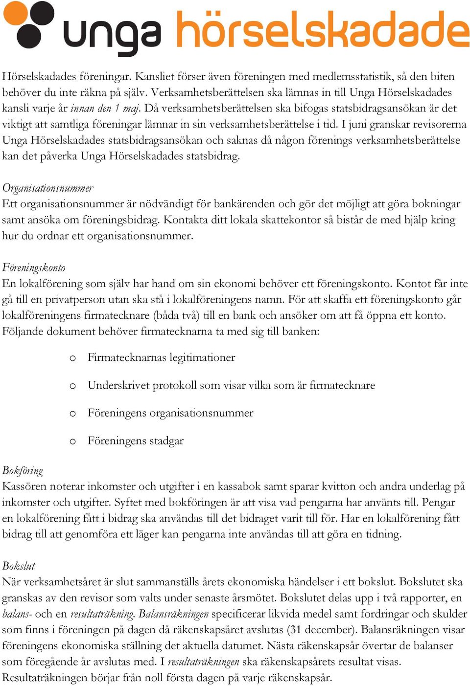 Då verksamhetsberättelsen ska bifogas statsbidragsansökan är det viktigt att samtliga föreningar lämnar in sin verksamhetsberättelse i tid.