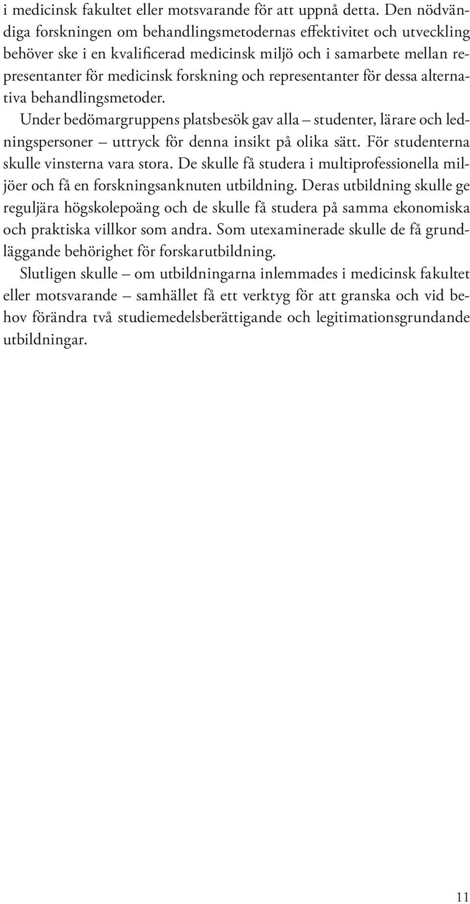 representanter för dessa alternativa behandlingsmetoder. Under bedömargruppens platsbesök gav alla studenter, lärare och ledningspersoner uttryck för denna insikt på olika sätt.