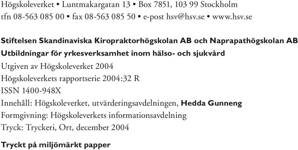 hälso- och sjukvård Utgiven av Högskoleverket 2004 Högskoleverkets rapportserie 2004:32 R ISSN 1400-948X Innehåll: Högskoleverket,