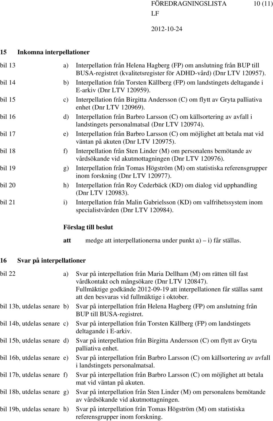 c) Interpellation från Birgitta Andersson (C) om flytt av Gryta palliativa enhet (Dnr LTV 120969).