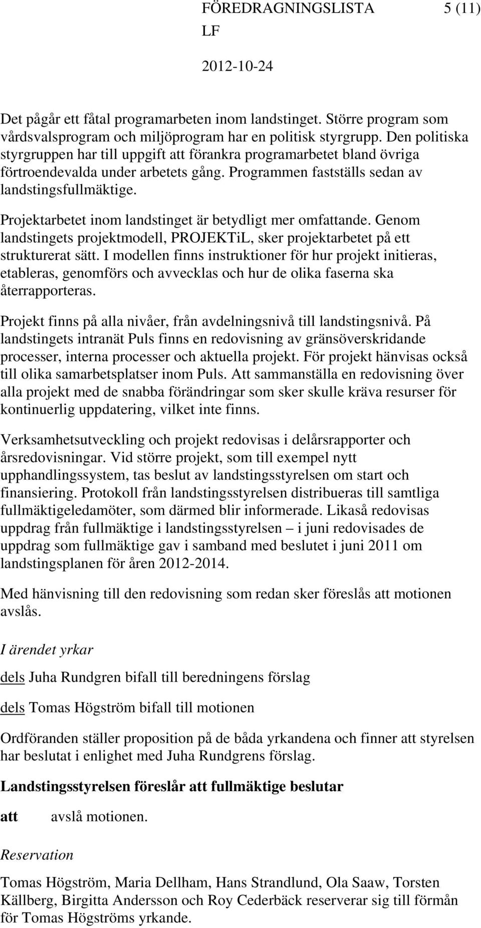 Projektarbetet inom landstinget är betydligt mer omfande. Genom landstingets projektmodell, PROJEKTiL, sker projektarbetet på ett strukturerat sätt.