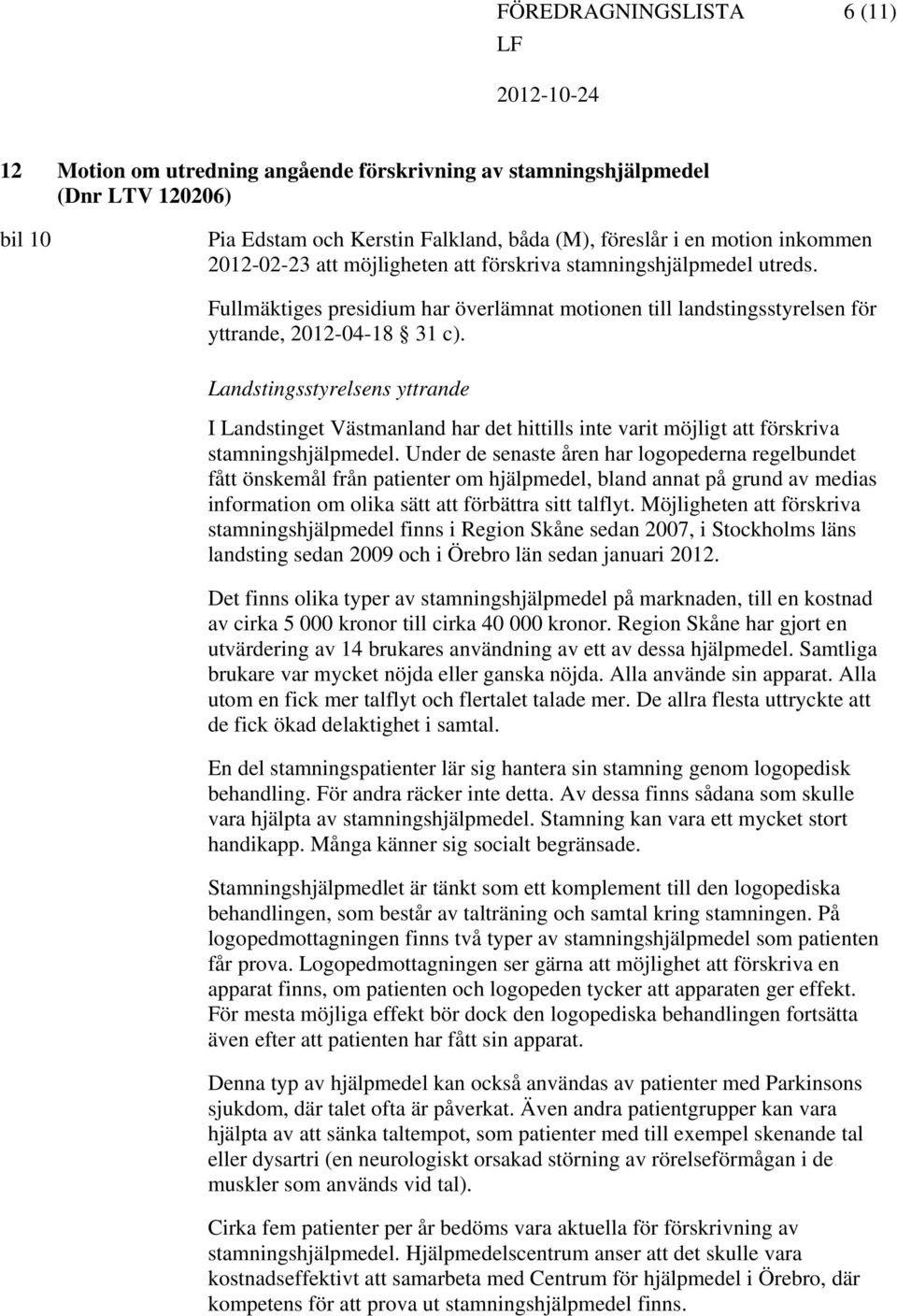 Landstingsstyrelsens yttrande I Landstinget Västmanland har det hittills inte varit möjligt förskriva stamningshjälpmedel.