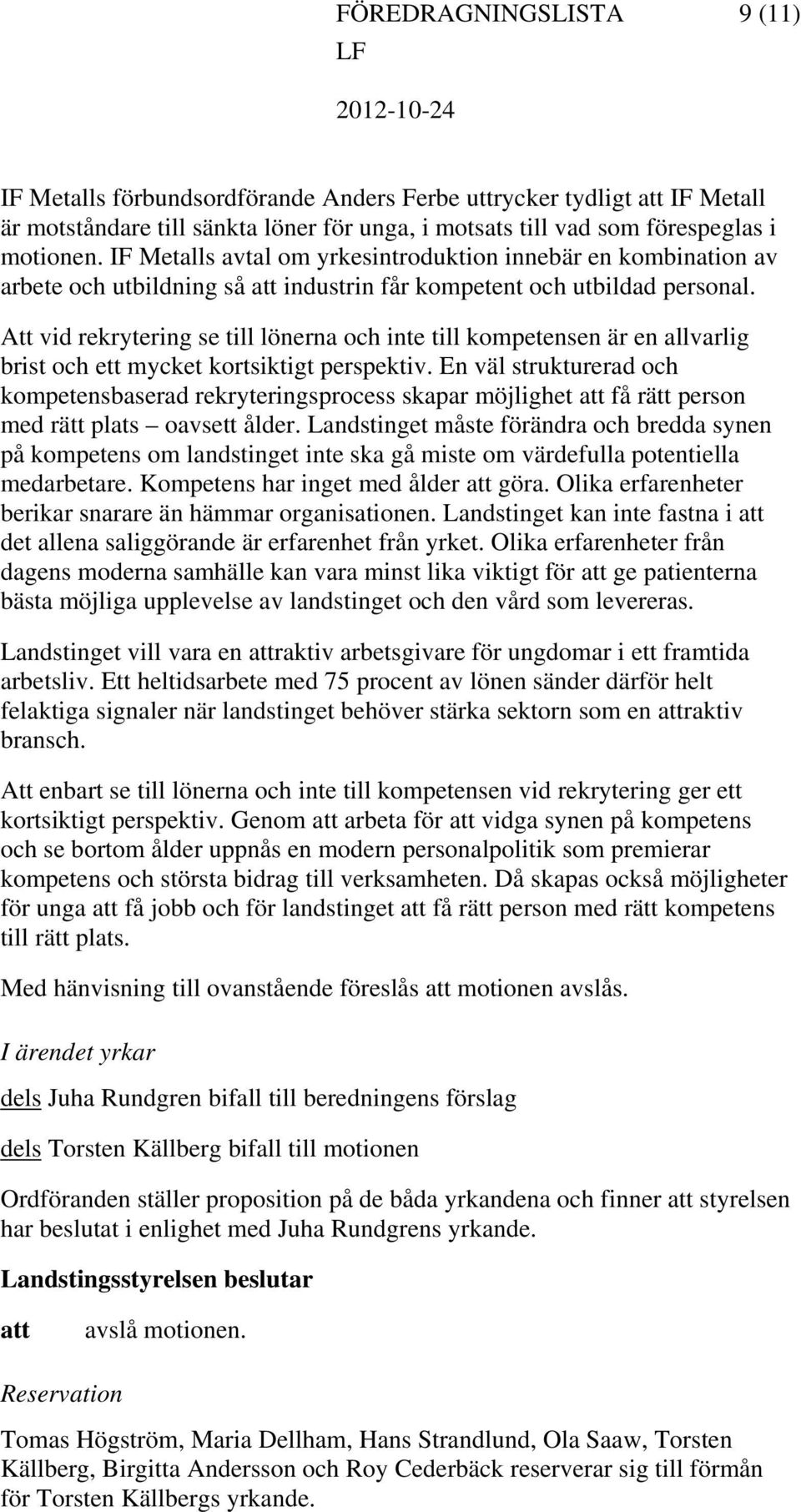 Att vid rekrytering se till lönerna och inte till kompetensen är en allvarlig brist och ett mycket kortsiktigt perspektiv.