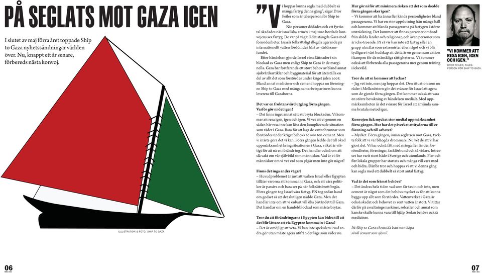 Nio personer dödades och ett fyrtiotal skadades när israeliska armén i maj 2010 bordade konvojens sex fartyg. De var på väg till det stängda Gaza med förnödenheter.