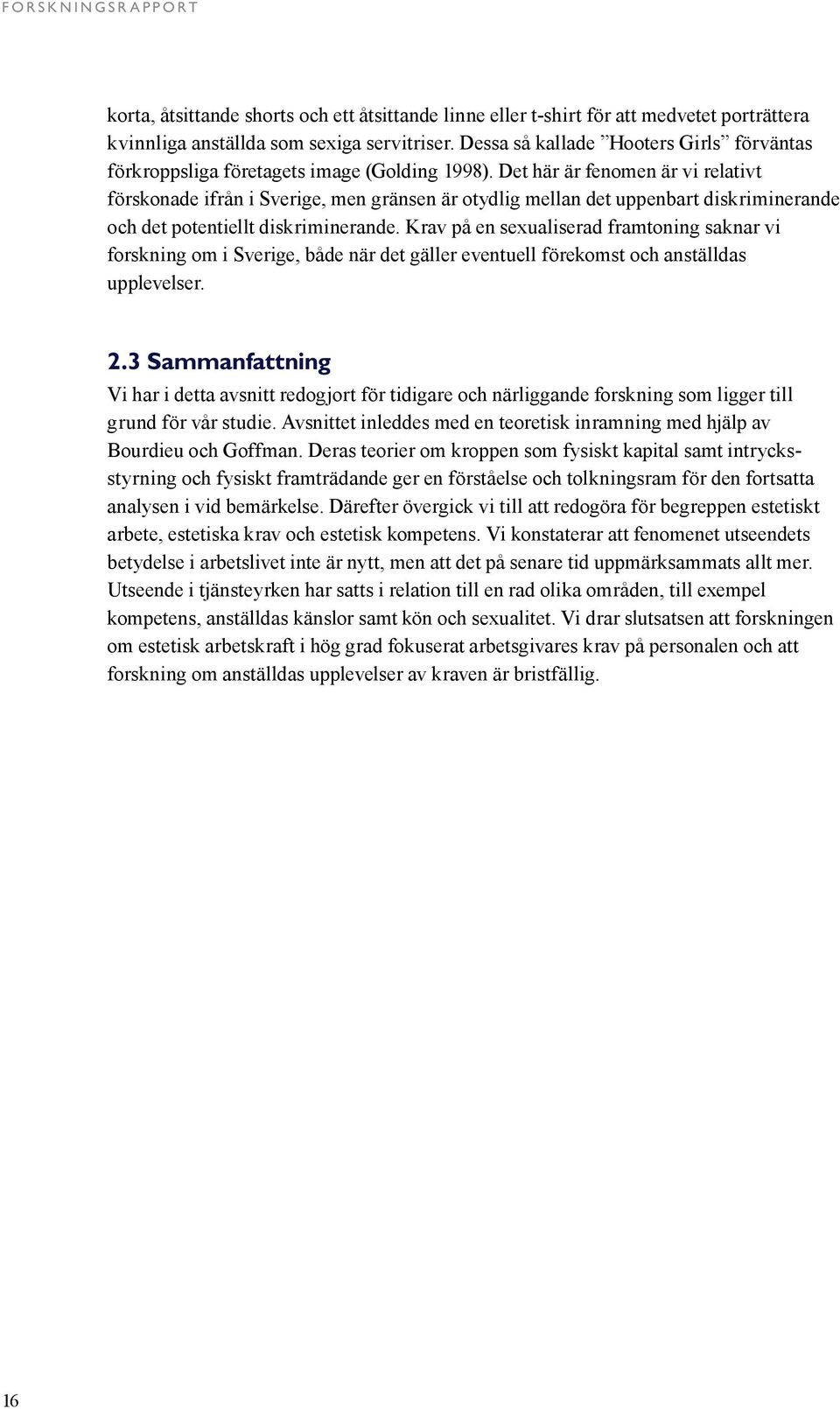 Det här är fenomen är vi relativt förskonade ifrån i Sverige, men gränsen är otydlig mellan det uppenbart diskriminerande och det potentiellt diskriminerande.