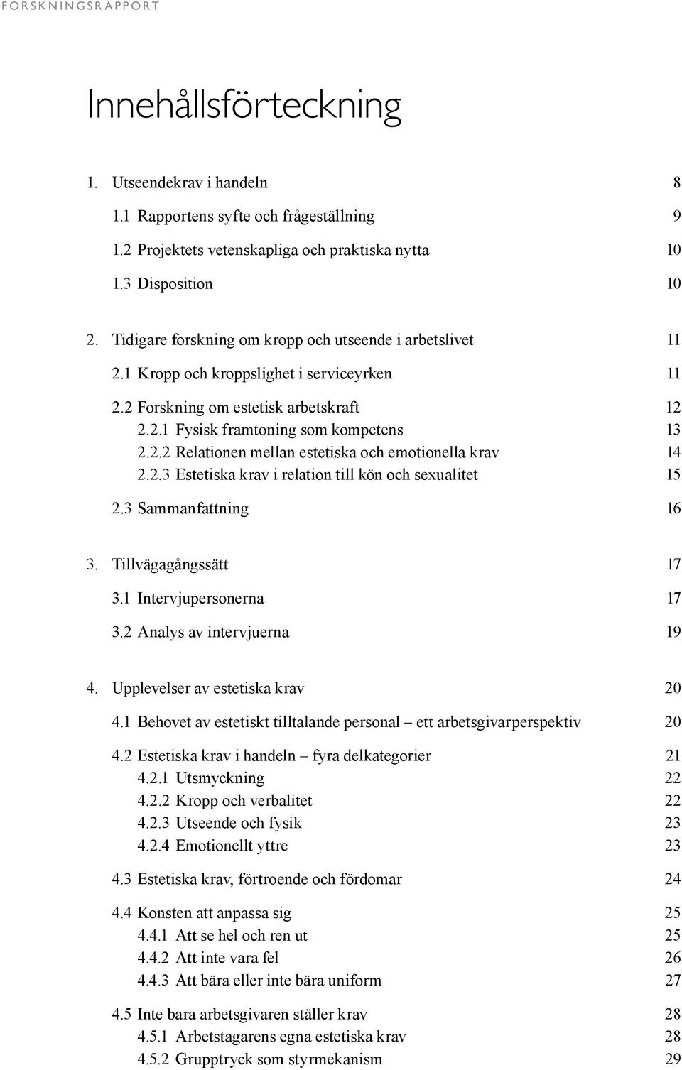 2.3 Estetiska krav i relation till kön och sexualitet 15 2.3 Sammanfattning 16 3. Tillvägagångssätt 17 3.1 Intervjupersonerna 17 3.2 Analys av intervjuerna 19 4. Upplevelser av estetiska krav 20 4.