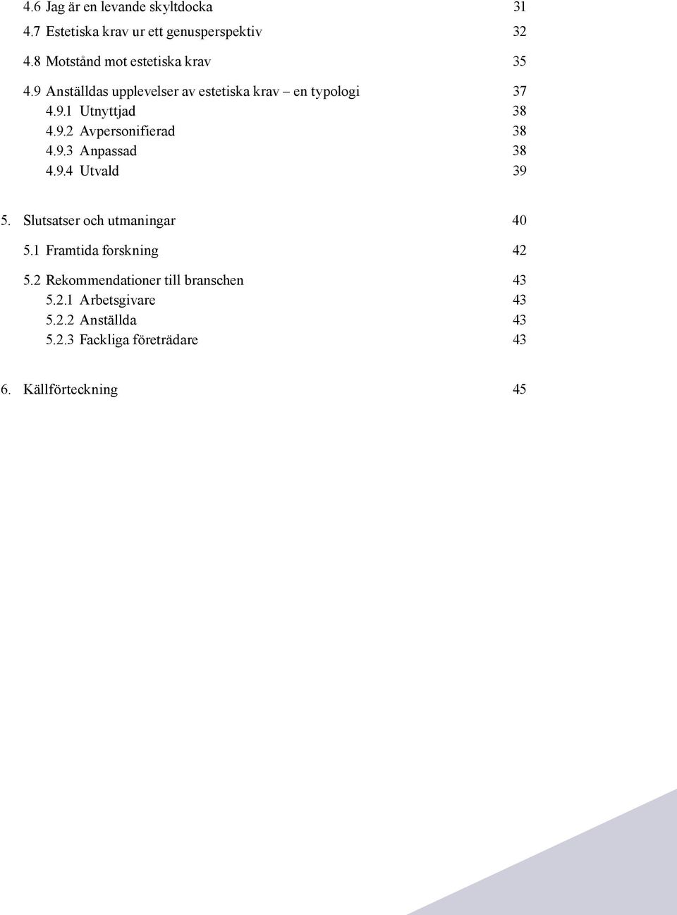 9.2 Avpersonifierad 38 4.9.3 Anpassad 38 4.9.4 Utvald 39 5. Slutsatser och utmaningar 40 5.