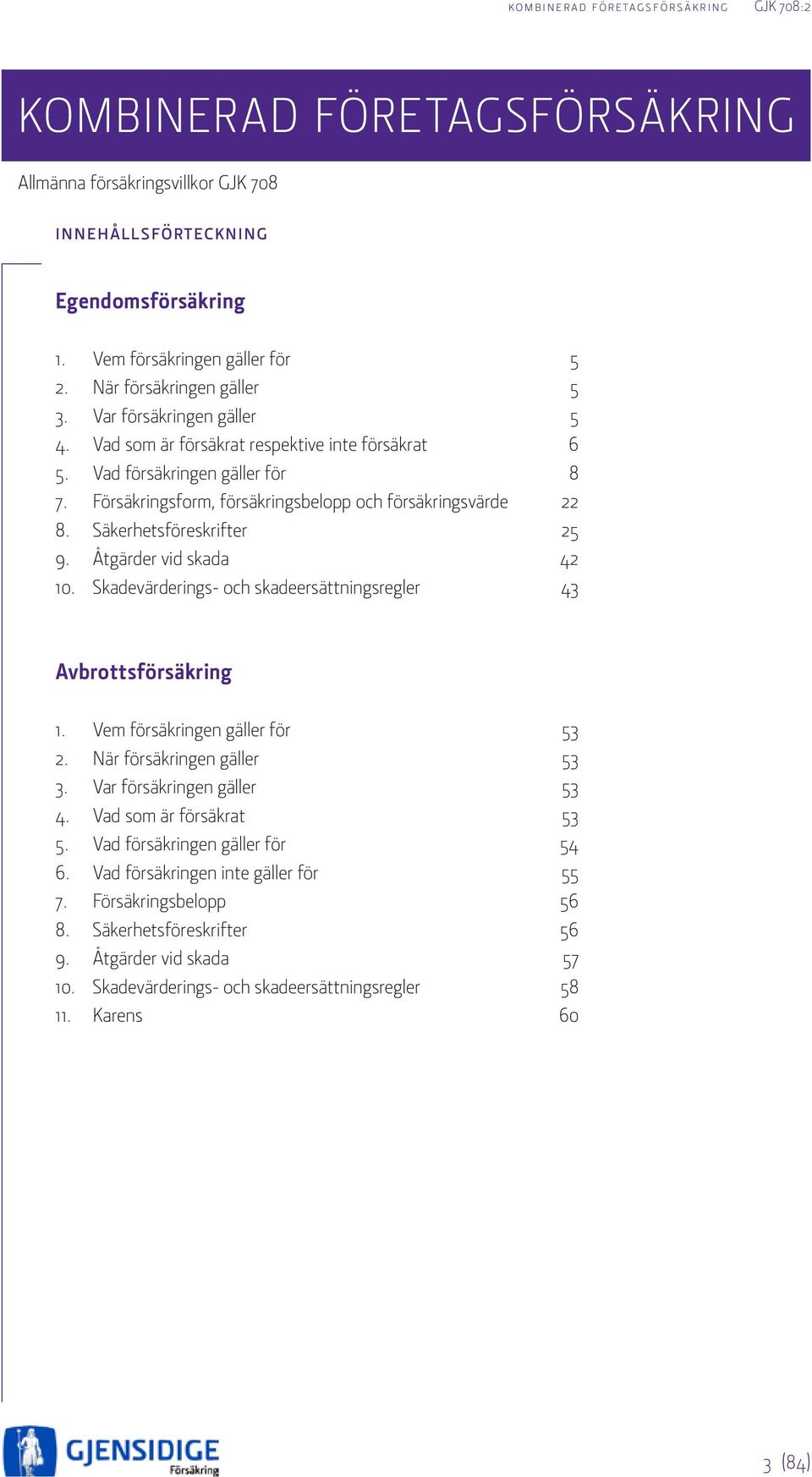 Skadevärderings- och skadeersättningsregler 43 Avbrottsförsäkring 1. Vem försäkringen gäller för 53 2. När försäkringen gäller 53 3. Var försäkringen gäller 53 4. Vad som är försäkrat 53 5.