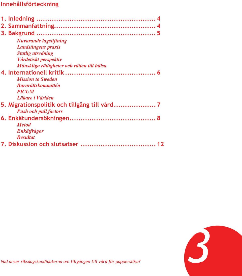 till hälsa 4. Internationell kritik... 6 Mission to Sweden Barnrättskommittén PICUM Läkare i Världen 5.