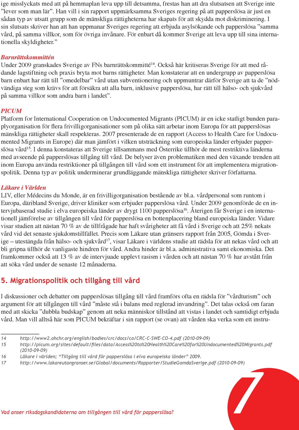 I sin slutsats skriver han att han uppmanar Sveriges regering att erbjuda asylsökande och papperslösa samma vård, på samma villkor, som för övriga invånare.