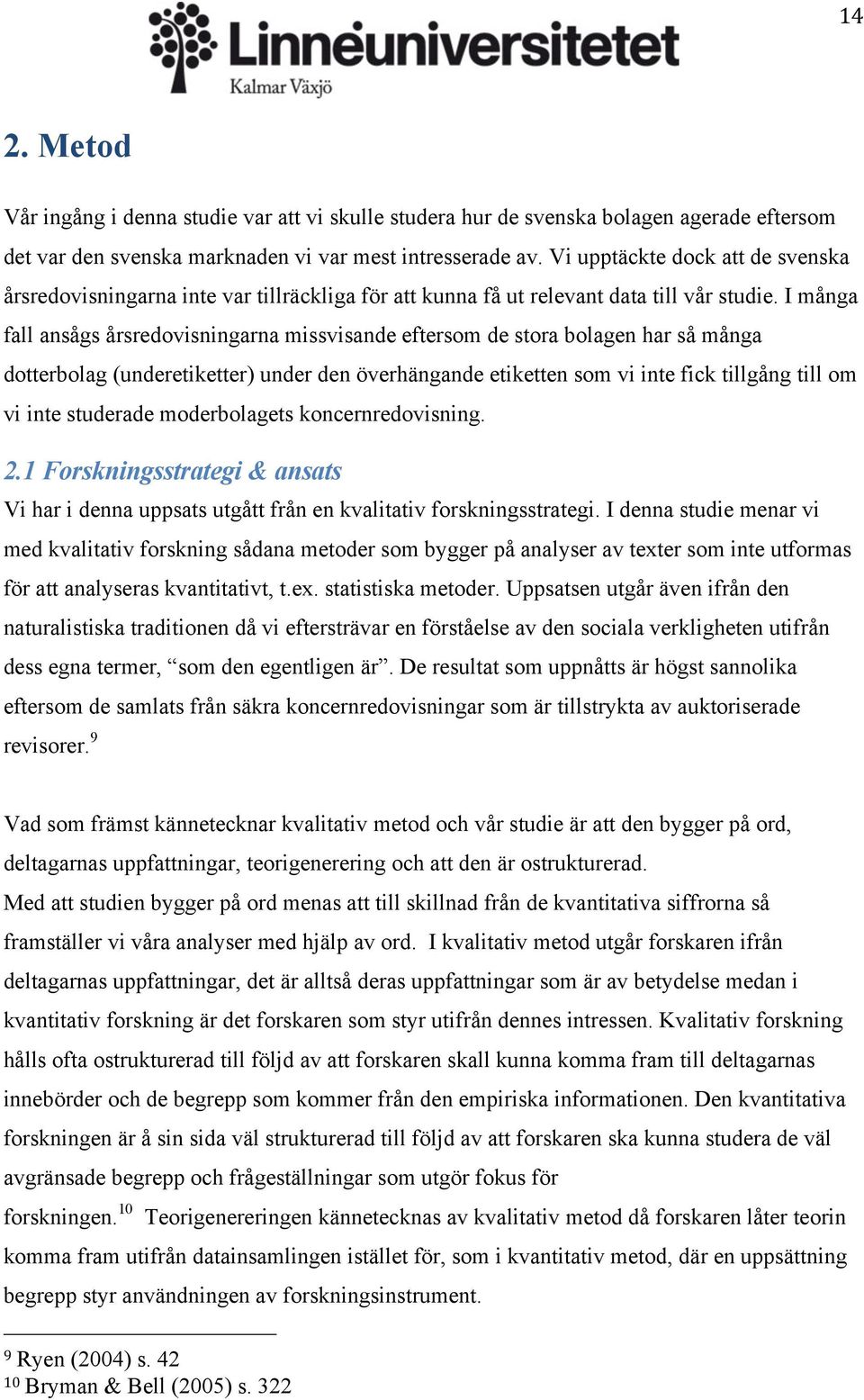 I många fall ansågs årsredovisningarna missvisande eftersom de stora bolagen har så många dotterbolag (underetiketter) under den överhängande etiketten som vi inte fick tillgång till om vi inte